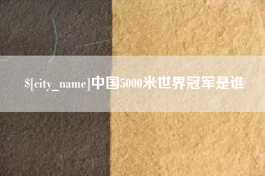 邹城中国5000米世界冠军是谁