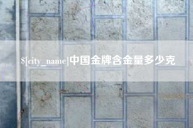 邹城中国金牌含金量多少克