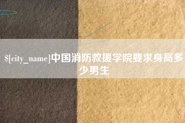 邹城中国消防救援学院要求身高多少男生