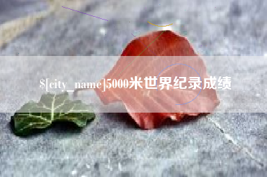 邹城5000米世界纪录成绩