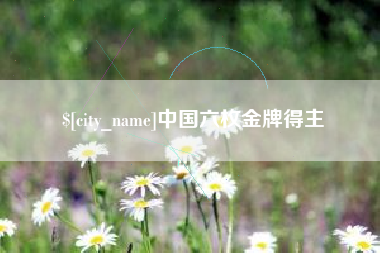 邹城中国六枚金牌得主