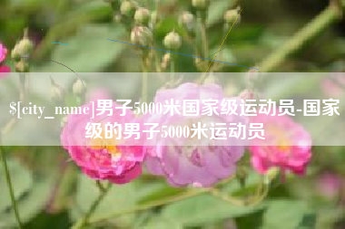 邹城男子5000米国家级运动员-国家级的男子5000米运动员