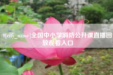 邹城全国中小学消防公开课直播回放观看入口