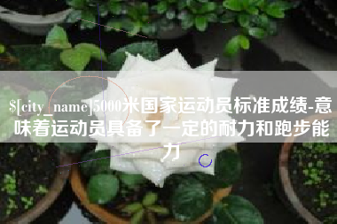 邹城5000米国家运动员标准成绩-意味着运动员具备了一定的耐力和跑步能力