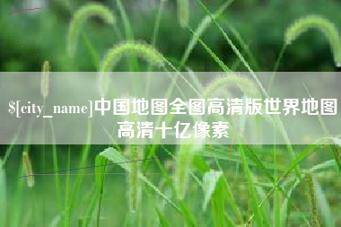 邹城中国地图全图高清版世界地图高清十亿像素