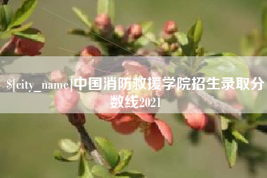 邹城中国消防救援学院招生录取分数线2021