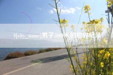 邹城男子5000米的世界纪录